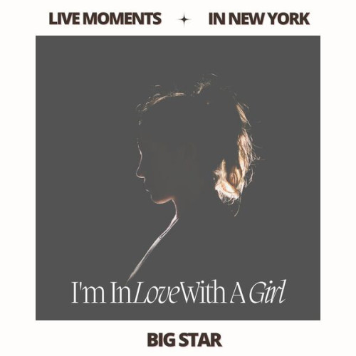 Big Star Live Moments (In New York) I'm In Love With A Girl (2023)