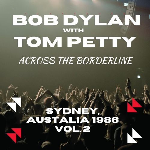 Bob Dylan With Tom Petty - Across The Borderline, Sydney Australia 1986 vol. 2 (2021)[Mp3][320kbps][UTB]