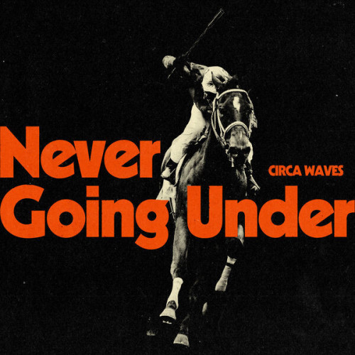 Circa Waves Never Going Under