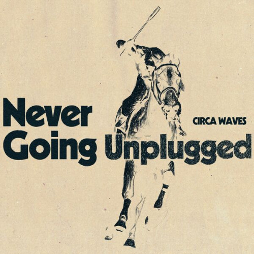 Circa Waves Never Going Unplugged