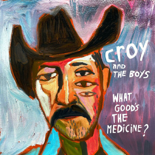 Croy & The Boys What Good's The Medicine 