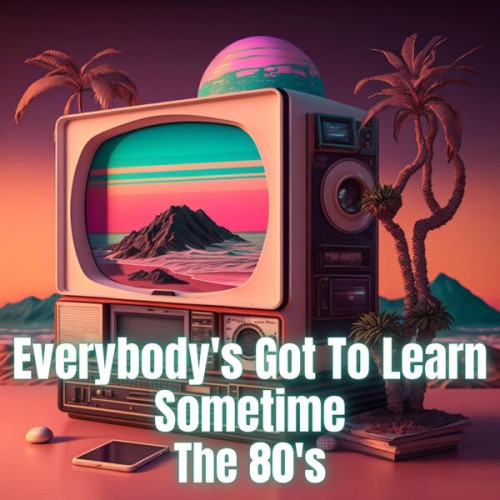 Everybody's Got to Learn Sometime - The 80's (2023)[Mp3][UTB]