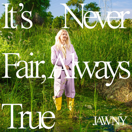 Jawny Its Never Fair, Always True
