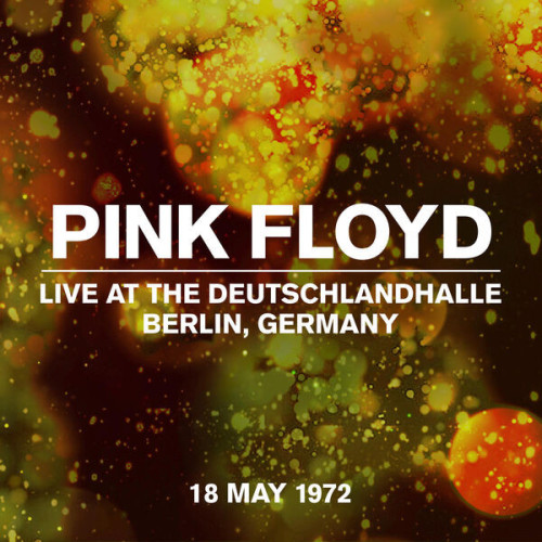 Pink Floyd Live at the Deutschlandhalle, Berlin, Germany, 18 May 1972 (Live at The Deutschlandhalle,