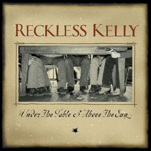 Reckless Kelly Under The Table And Above The
