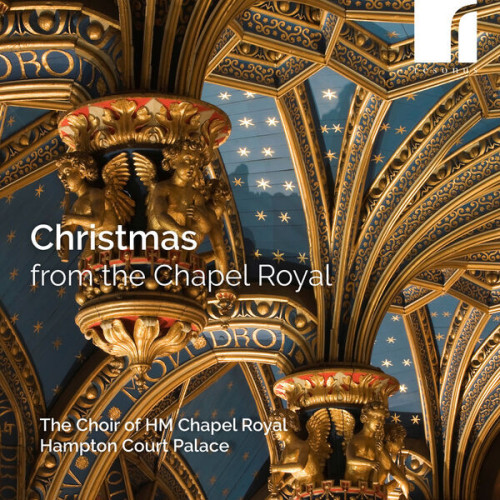 Christmas from the Chapel Royal The Choir of HM Chapel Royal