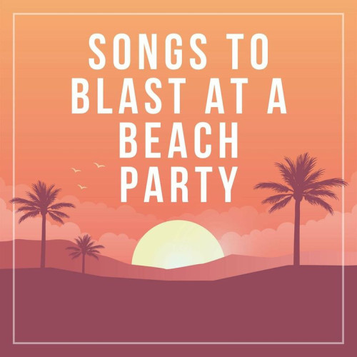 songs to blast at a beach part